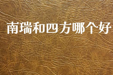 南瑞和四方哪个好_https://wap.fcdydaikuan.com_金融机构_第1张
