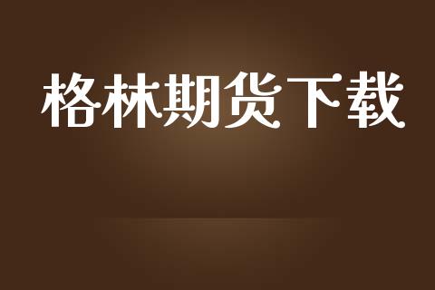 格林期货下载_https://wap.fcdydaikuan.com_理财顾问_第1张