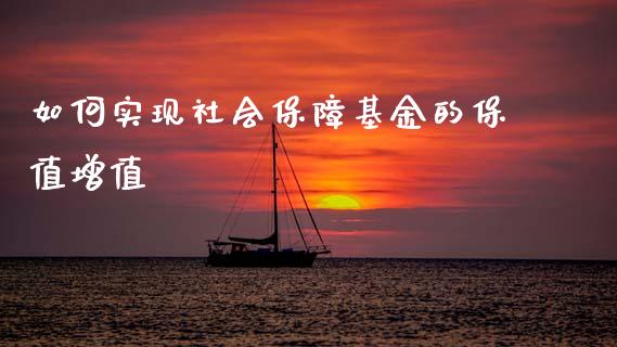 如何实现社会保障基金的保值增值_https://wap.fcdydaikuan.com_新股数据_第1张