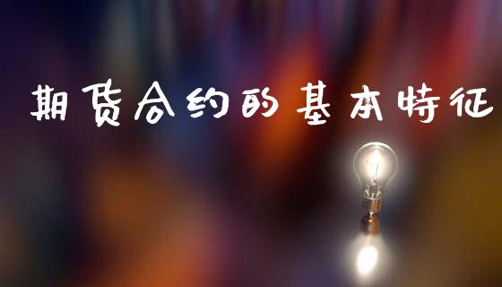 期货合约的基本特征_https://wap.fcdydaikuan.com_金融机构_第1张