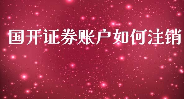 国开证券账户如何注销_https://wap.fcdydaikuan.com_国际投资_第1张