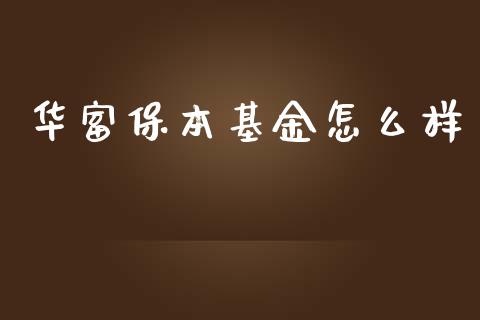 华富保本基金怎么样_https://wap.fcdydaikuan.com_金融机构_第1张