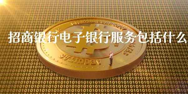招商银行电子银行服务包括什么_https://wap.fcdydaikuan.com_国际投资_第1张