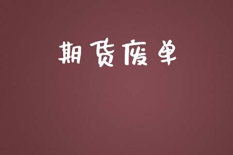 期货废单_https://wap.fcdydaikuan.com_国际投资_第1张