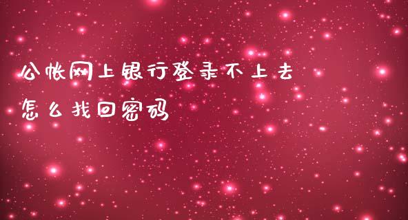 公帐网上银行登录不上去 怎么找回密码_https://wap.fcdydaikuan.com_投资策略_第1张