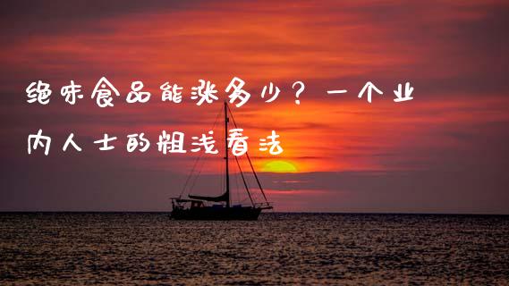 绝味食品能涨多少？一个业内人士的粗浅看法_https://wap.fcdydaikuan.com_期货品种_第1张