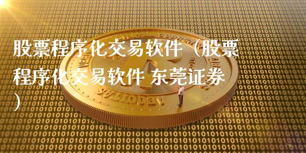 股票程序化交易软件(股票程序化交易软件 东莞证券)_新股数据_第1张_国际投资_理财顾问_投资策略_金融机构 股票程序化交易软件(股票程序化交易软件 东莞证券)_https://wap.fcdydaikuan.com_新股数据_第1张