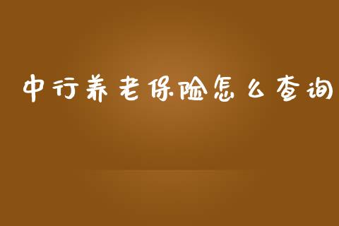 中行养老保险怎么查询_https://wap.fcdydaikuan.com_金融机构_第1张