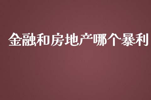 金融和房地产哪个暴利_https://wap.fcdydaikuan.com_期货品种_第1张