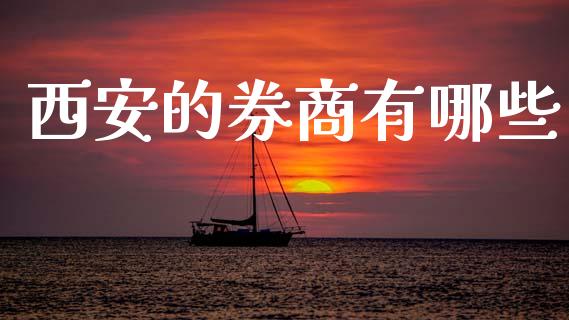 西安的券商有哪些_https://wap.fcdydaikuan.com_理财顾问_第1张