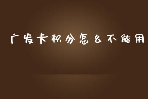 广发卡积分怎么不能用_https://wap.fcdydaikuan.com_理财顾问_第1张