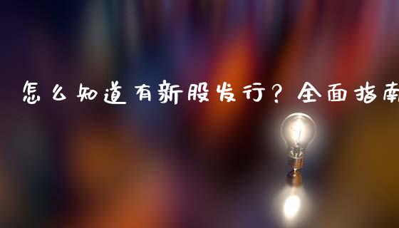 怎么知道有新股发行？全面指南_https://wap.fcdydaikuan.com_期货品种_第1张