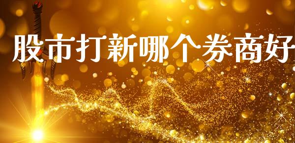 股市打新哪个券商好_https://wap.fcdydaikuan.com_国际投资_第1张