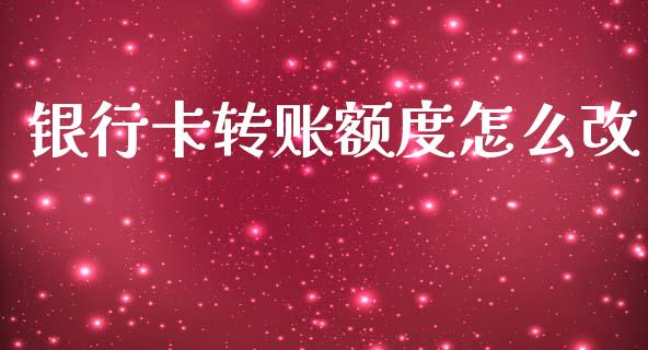 银行卡转账额度怎么改_https://wap.fcdydaikuan.com_理财顾问_第1张