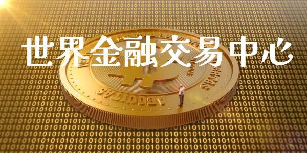 世界金融交易中心_https://wap.fcdydaikuan.com_金融机构_第1张