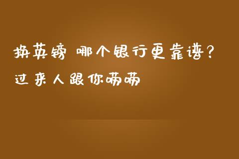 换英镑 哪个银行更靠谱？过来人跟你唠唠_https://wap.fcdydaikuan.com_金融机构_第1张