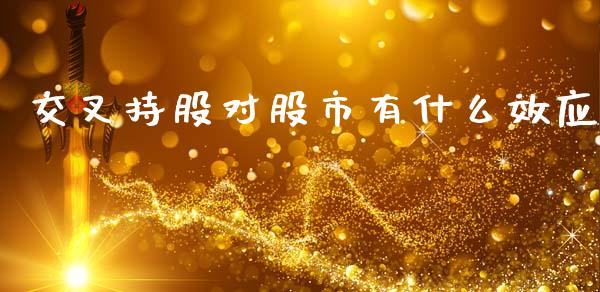 交叉持股对股市有什么效应_https://wap.fcdydaikuan.com_金融机构_第1张