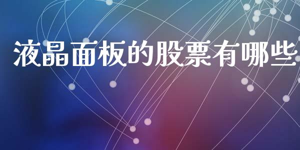 液晶面板的股票有哪些_https://wap.fcdydaikuan.com_新股数据_第1张