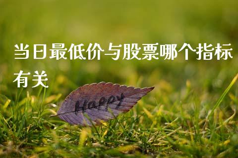 当日最低价与股票哪个指标有关_https://wap.fcdydaikuan.com_新股数据_第1张