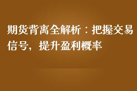 期货背离全解析：把握交易信号，提升盈利概率_https://wap.fcdydaikuan.com_投资策略_第1张