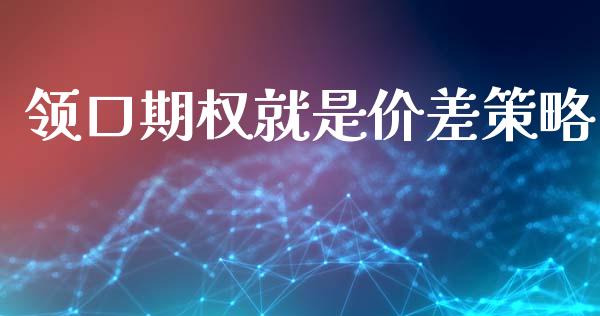 领口期权就是价差策略_https://wap.fcdydaikuan.com_国际投资_第1张