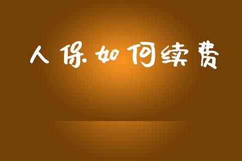 人保如何续费_https://wap.fcdydaikuan.com_金融机构_第1张