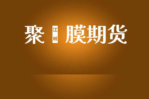 聚酯膜期货_https://wap.fcdydaikuan.com_金融机构_第1张