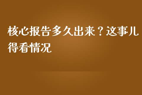 核心报告多久出来？这事儿得看情况_https://wap.fcdydaikuan.com_投资策略_第1张