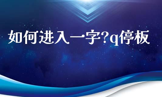 如何进入一字?q停板_https://wap.fcdydaikuan.com_新股数据_第1张