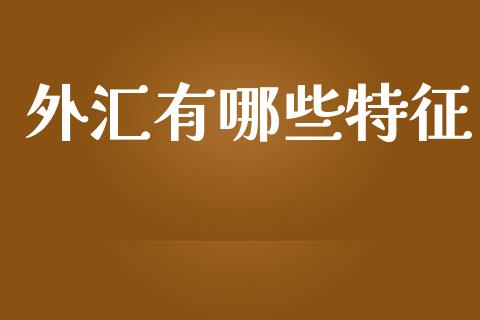 外汇有哪些特征_https://wap.fcdydaikuan.com_新股数据_第1张