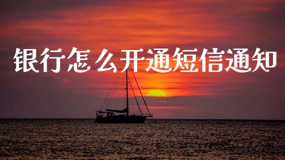 银行怎么开通短信通知_https://wap.fcdydaikuan.com_新股数据_第1张
