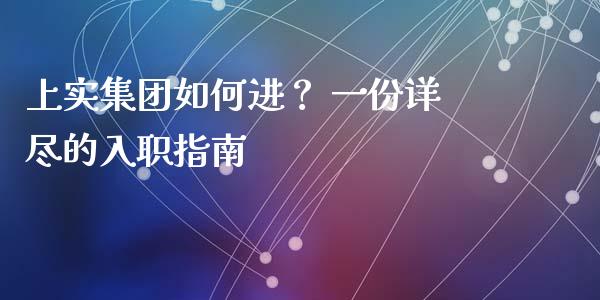 上实集团如何进？ 一份详尽的入职指南_https://wap.fcdydaikuan.com_国际投资_第1张