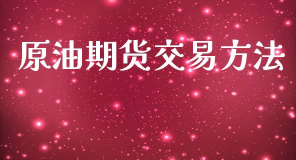 原油期货交易方法_https://wap.fcdydaikuan.com_投资策略_第1张