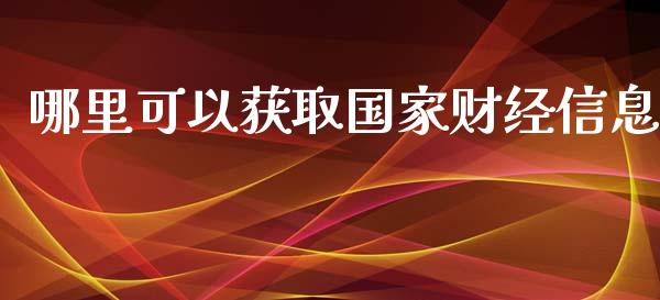 哪里可以获取国家财经信息_https://wap.fcdydaikuan.com_投资策略_第1张