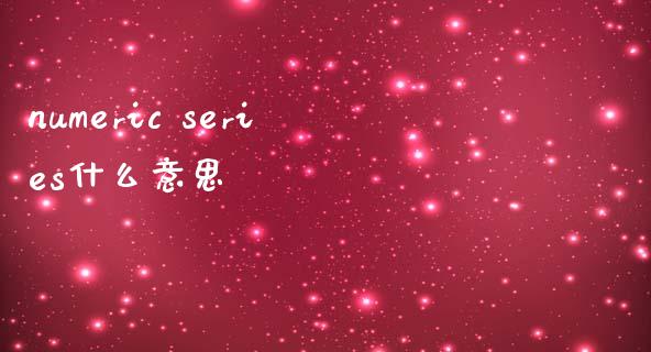 numeric series什么意思_https://wap.fcdydaikuan.com_国际投资_第1张