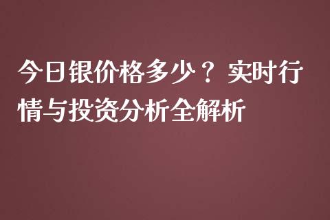 今日银价格多少? 实时行情与投资分析全解析_投资策略_第1张_国际投资_理财顾问_投资策略_金融机构 今日银价格多少? 实时行情与投资分析全解析_https://wap.fcdydaikuan.com_投资策略_第1张