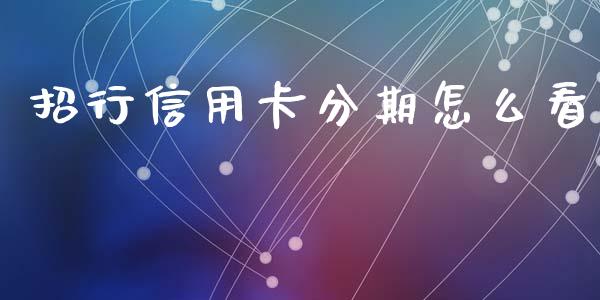招行信用卡分期怎么看_https://wap.fcdydaikuan.com_投资策略_第1张