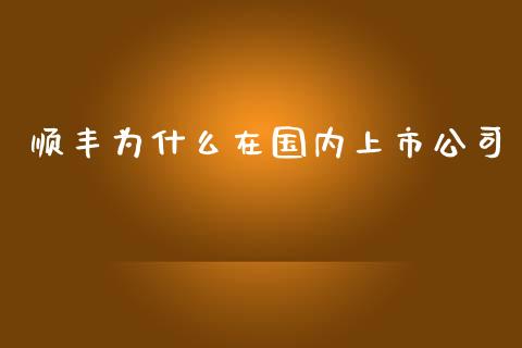 顺丰为什么在国内上市公司_https://wap.fcdydaikuan.com_金融机构_第1张