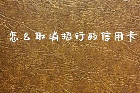 怎么取消招行的信用卡_https://wap.fcdydaikuan.com_新股数据_第1张