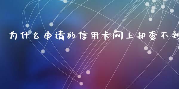 为什么申请的信用卡网上却查不到_https://wap.fcdydaikuan.com_国际投资_第1张