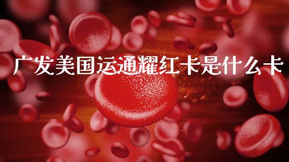 广发美国运通耀红卡是什么卡_https://wap.fcdydaikuan.com_新股数据_第1张