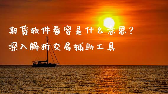 期货软件看穿是什么意思？深入解析交易辅助工具_https://wap.fcdydaikuan.com_新股数据_第1张