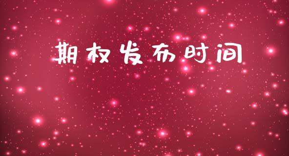 期权发布时间_https://wap.fcdydaikuan.com_理财顾问_第1张