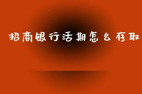 招商银行活期怎么存取_https://wap.fcdydaikuan.com_期货品种_第1张