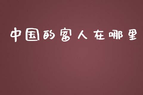 中国的富人在哪里_https://wap.fcdydaikuan.com_金融机构_第1张