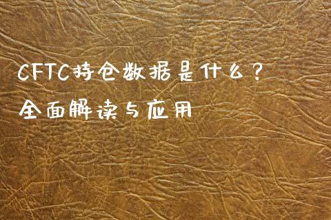CFTC持仓数据是什么？全面解读与应用_https://wap.fcdydaikuan.com_投资策略_第1张