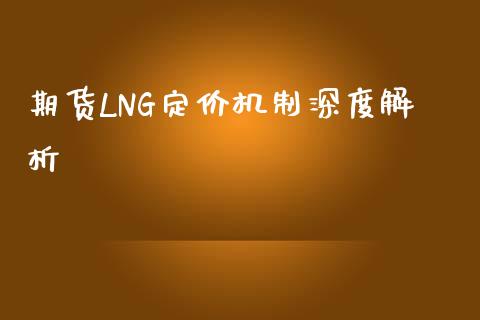 期货LNG定价机制深度解析_https://wap.fcdydaikuan.com_理财顾问_第1张