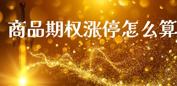 商品期权涨停怎么算_https://wap.fcdydaikuan.com_国际投资_第1张