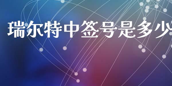 瑞尔特中签号是多少_https://wap.fcdydaikuan.com_国际投资_第1张