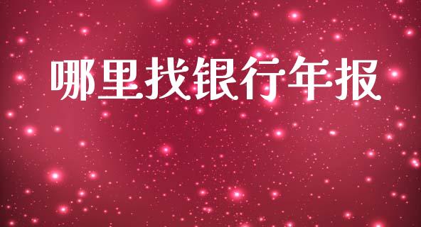 哪里找银行年报_https://wap.fcdydaikuan.com_投资策略_第1张